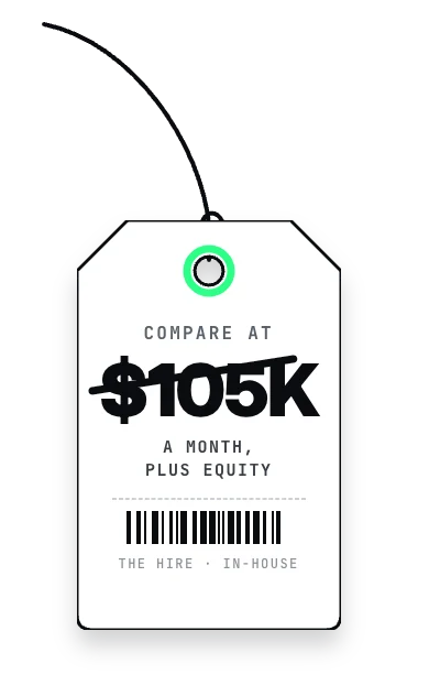 Hang tag: compare at $105K a month, plus equity. The hire, in-house.